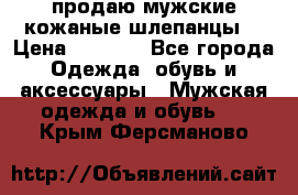продаю мужские кожаные шлепанцы. › Цена ­ 1 000 - Все города Одежда, обувь и аксессуары » Мужская одежда и обувь   . Крым,Ферсманово
